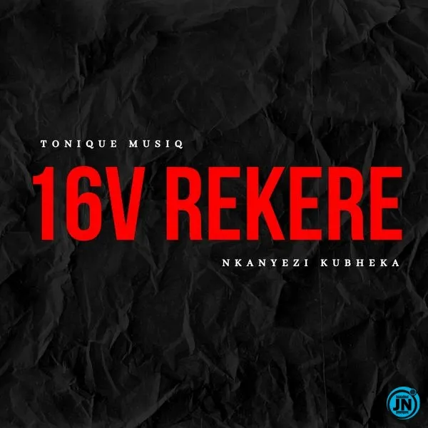 ToniQue MusiQ  16V REKERE Ft Nkanyezi Kubheka Mp3 Download